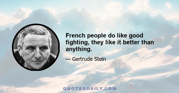 French people do like good fighting, they like it better than anything.