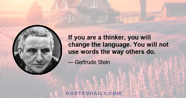 If you are a thinker, you will change the language. You will not use words the way others do.