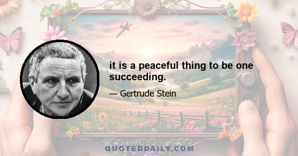 it is a peaceful thing to be one succeeding.