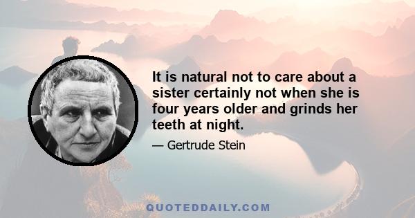 It is natural not to care about a sister certainly not when she is four years older and grinds her teeth at night.