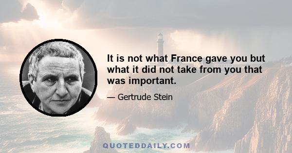 It is not what France gave you but what it did not take from you that was important.