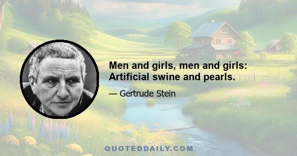 Men and girls, men and girls: Artificial swine and pearls.