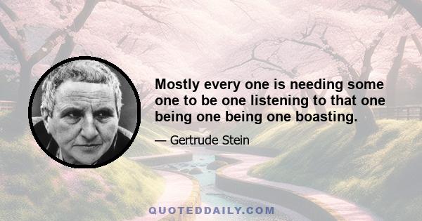 Mostly every one is needing some one to be one listening to that one being one being one boasting.