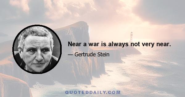 Near a war is always not very near.