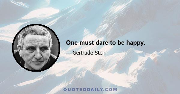 One must dare to be happy.