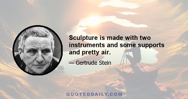 Sculpture is made with two instruments and some supports and pretty air.