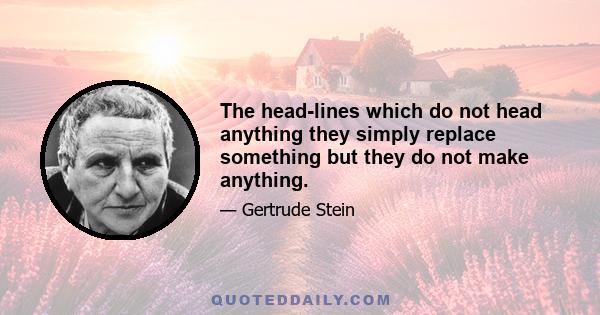 The head-lines which do not head anything they simply replace something but they do not make anything.