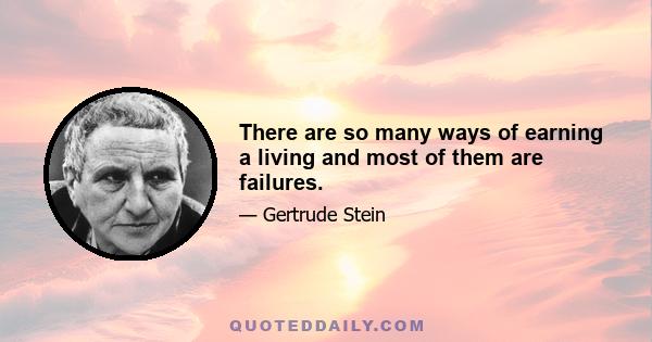 There are so many ways of earning a living and most of them are failures.