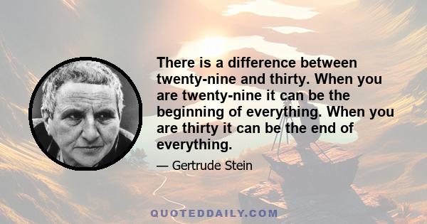 There is a difference between twenty-nine and thirty. When you are twenty-nine it can be the beginning of everything. When you are thirty it can be the end of everything.