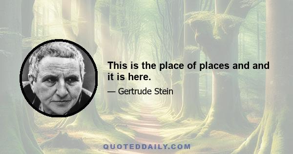 This is the place of places and and it is here.