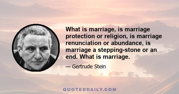 What is marriage, is marriage protection or religion, is marriage renunciation or abundance, is marriage a stepping-stone or an end. What is marriage.