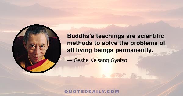 Buddha's teachings are scientific methods to solve the problems of all living beings permanently.