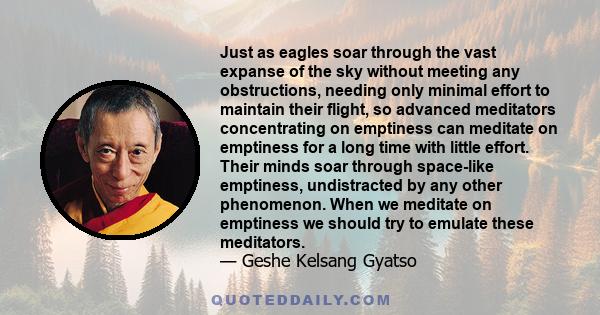 Just as eagles soar through the vast expanse of the sky without meeting any obstructions, needing only minimal effort to maintain their flight, so advanced meditators concentrating on emptiness can meditate on emptiness 