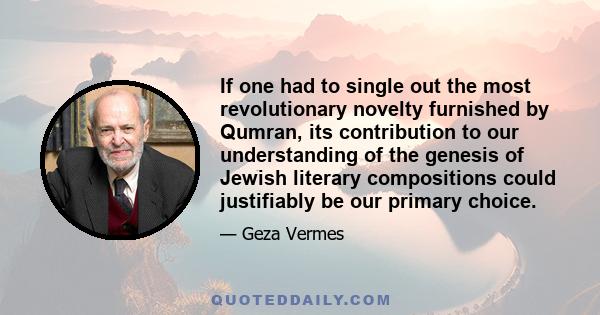 If one had to single out the most revolutionary novelty furnished by Qumran, its contribution to our understanding of the genesis of Jewish literary compositions could justifiably be our primary choice.