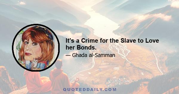 It's a Crime for the Slave to Love her Bonds.