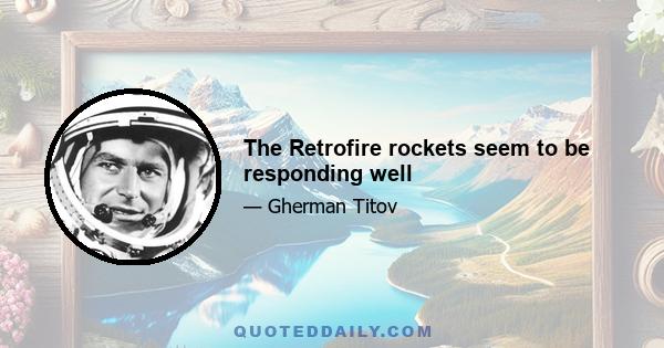 The Retrofire rockets seem to be responding well