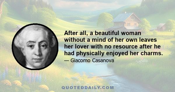 After all, a beautiful woman without a mind of her own leaves her lover with no resource after he had physically enjoyed her charms.