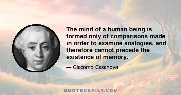 The mind of a human being is formed only of comparisons made in order to examine analogies, and therefore cannot precede the existence of memory.