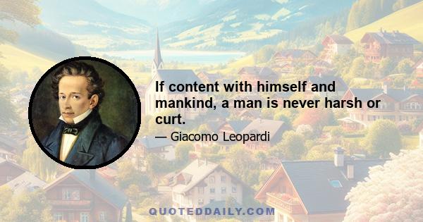 If content with himself and mankind, a man is never harsh or curt.