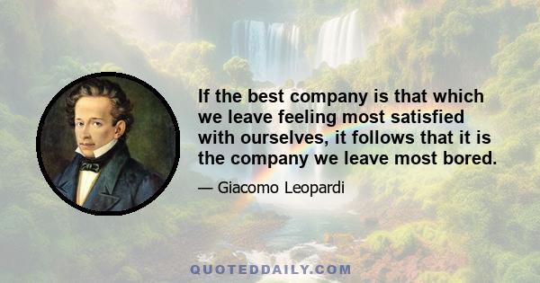 If the best company is that which we leave feeling most satisfied with ourselves, it follows that it is the company we leave most bored.