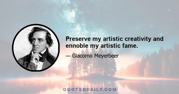 Preserve my artistic creativity and ennoble my artistic fame.