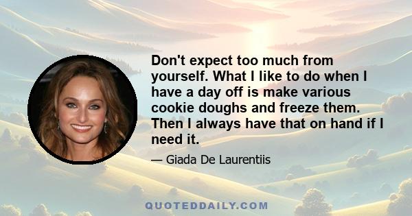 Don't expect too much from yourself. What I like to do when I have a day off is make various cookie doughs and freeze them. Then I always have that on hand if I need it.