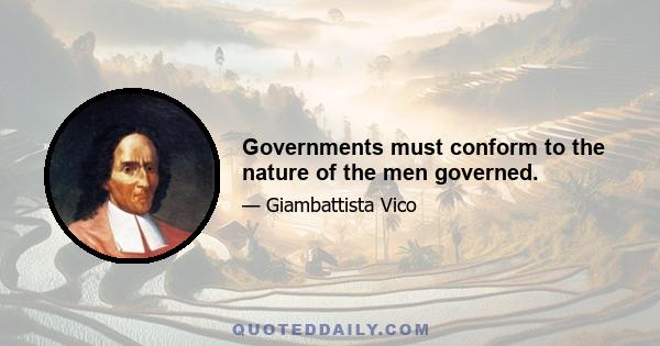 Governments must conform to the nature of the men governed.