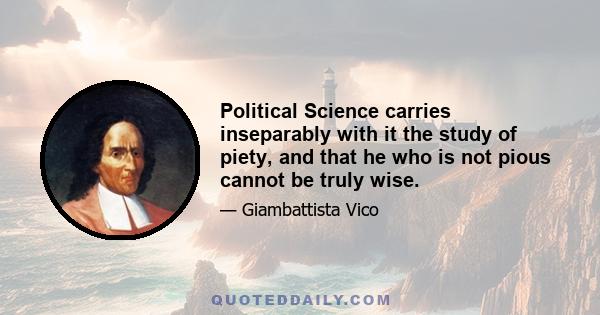 Political Science carries inseparably with it the study of piety, and that he who is not pious cannot be truly wise.