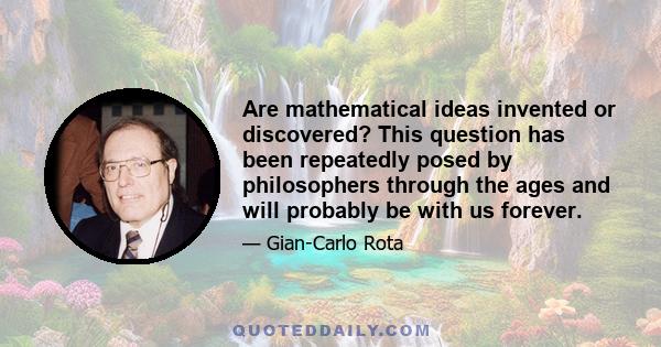 Are mathematical ideas invented or discovered? This question has been repeatedly posed by philosophers through the ages and will probably be with us forever.