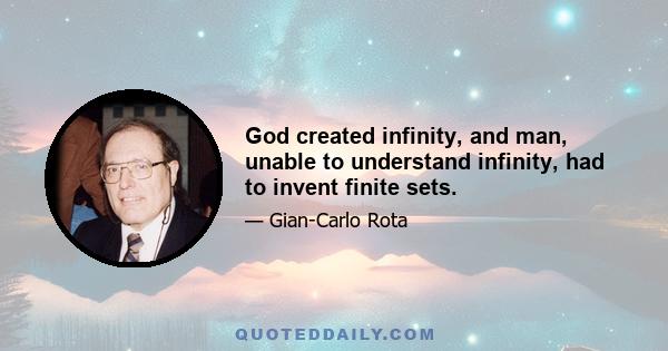 God created infinity, and man, unable to understand infinity, had to invent finite sets.