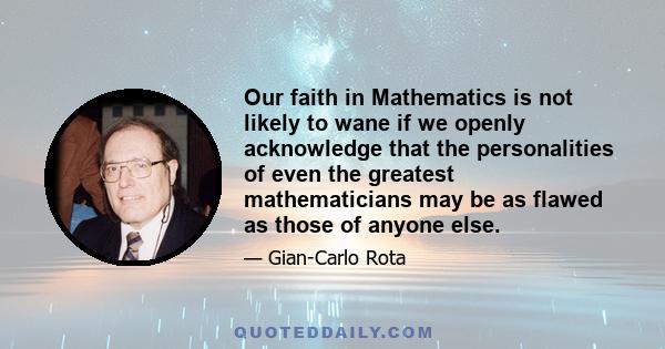 Our faith in Mathematics is not likely to wane if we openly acknowledge that the personalities of even the greatest mathematicians may be as flawed as those of anyone else.