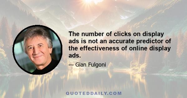 The number of clicks on display ads is not an accurate predictor of the effectiveness of online display ads.