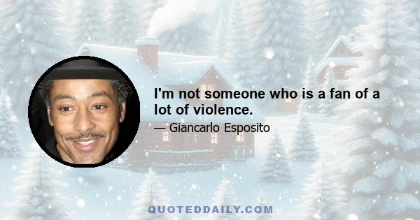 I'm not someone who is a fan of a lot of violence.