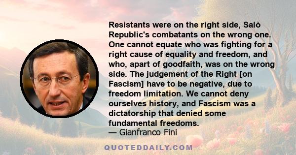 Resistants were on the right side, Salò Republic's combatants on the wrong one. One cannot equate who was fighting for a right cause of equality and freedom, and who, apart of goodfaith, was on the wrong side. The