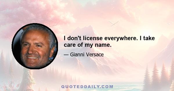 I don't license everywhere. I take care of my name.