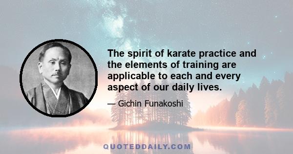 The spirit of karate practice and the elements of training are applicable to each and every aspect of our daily lives.