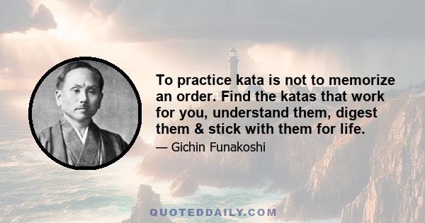 To practice kata is not to memorize an order. Find the katas that work for you, understand them, digest them & stick with them for life.