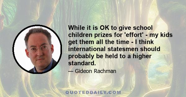 While it is OK to give school children prizes for 'effort' - my kids get them all the time - I think international statesmen should probably be held to a higher standard.