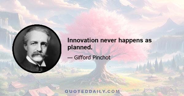 Innovation never happens as planned.