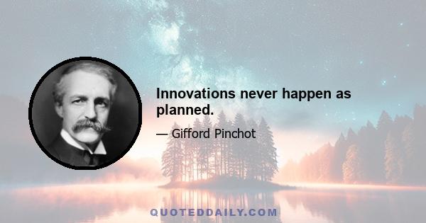 Innovations never happen as planned.