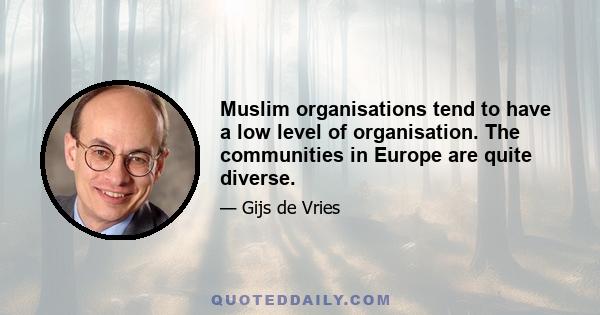 Muslim organisations tend to have a low level of organisation. The communities in Europe are quite diverse.