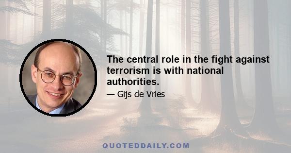 The central role in the fight against terrorism is with national authorities.