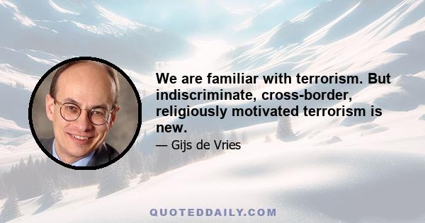 We are familiar with terrorism. But indiscriminate, cross-border, religiously motivated terrorism is new.