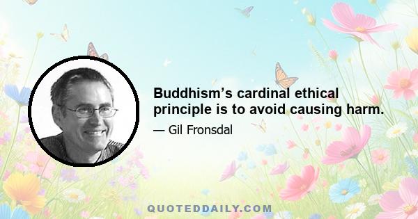 Buddhism’s cardinal ethical principle is to avoid causing harm.