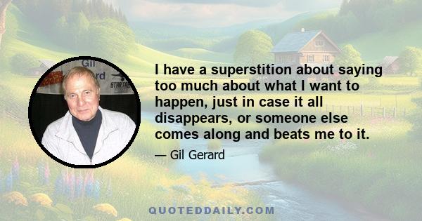 I have a superstition about saying too much about what I want to happen, just in case it all disappears, or someone else comes along and beats me to it.