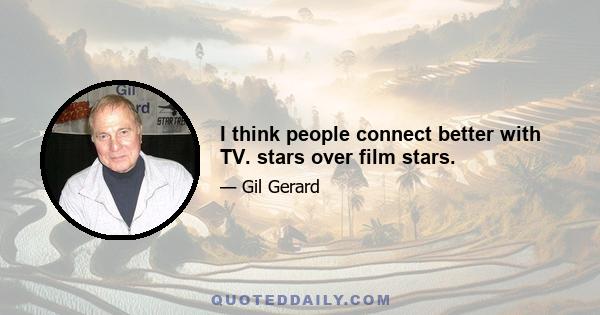 I think people connect better with TV. stars over film stars.