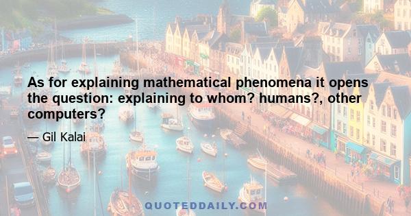 As for explaining mathematical phenomena it opens the question: explaining to whom? humans?, other computers?