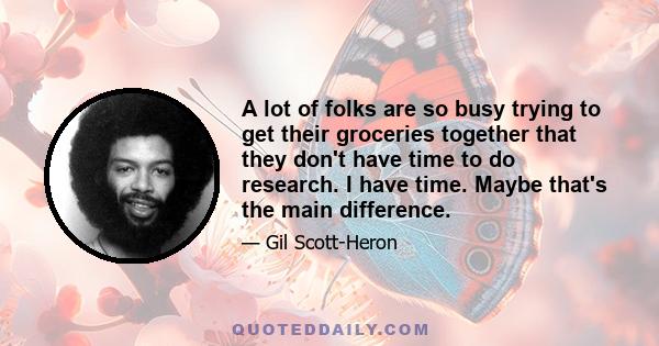 A lot of folks are so busy trying to get their groceries together that they don't have time to do research. I have time. Maybe that's the main difference.