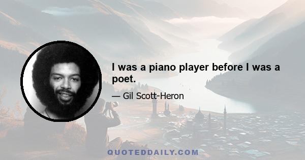 I was a piano player before I was a poet.