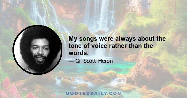 My songs were always about the tone of voice rather than the words.